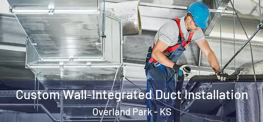 Custom Wall-Integrated Duct Installation Overland Park - KS