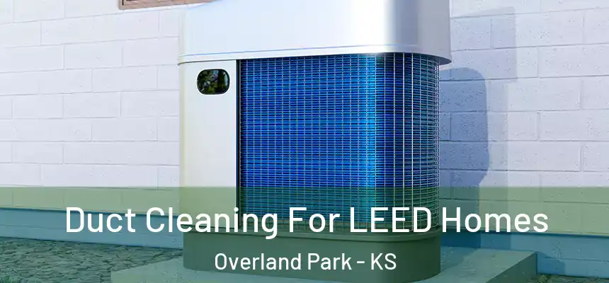  Duct Cleaning For LEED Homes Overland Park - KS