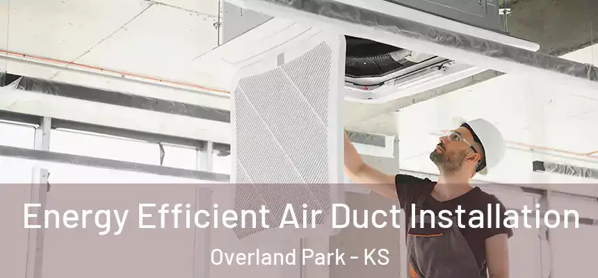  Energy Efficient Air Duct Installation Overland Park - KS