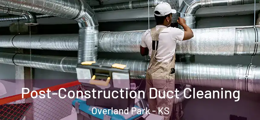  Post-Construction Duct Cleaning Overland Park - KS